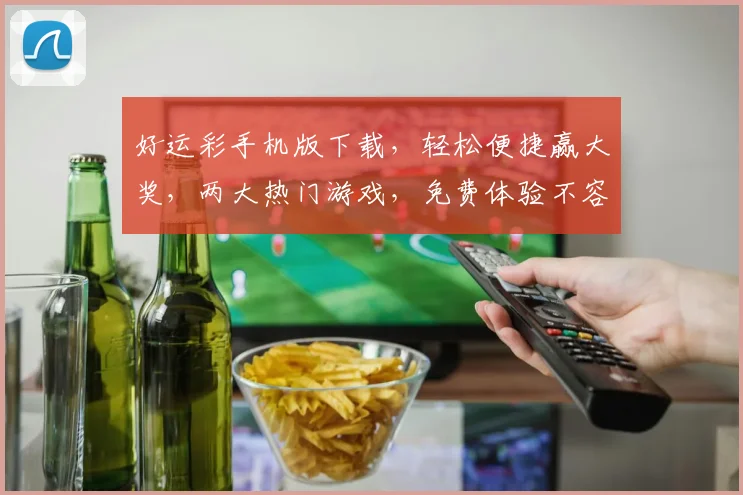 好运彩手机版下载，轻松便捷赢大奖，两大热门游戏，免费体验不容错过，快来下载